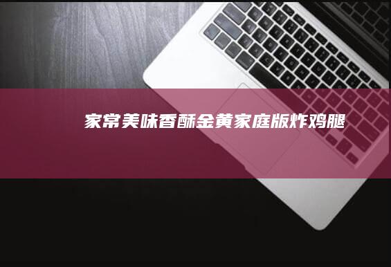 家常美味：香酥金黄家庭版炸鸡腿